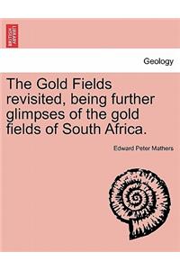 Gold Fields Revisited, Being Further Glimpses of the Gold Fields of South Africa.