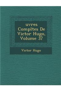 Uvres Completes de Victor Hugo, Volume 37