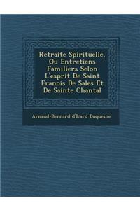 Retraite Spirituelle, Ou Entretiens Familiers Selon L'esprit De Saint Fran�ois De Sales Et De Sainte Chantal