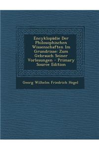 Encyklopadie Der Philosophischen Wissenschaften Im Grundrisse: Zum Gebrauch Seiner Vorlesungen