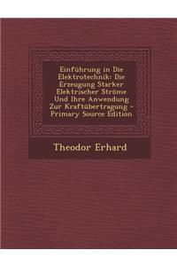 Einfuhrung in Die Elektrotechnik: Die Erzeugung Starker Elektrischer Strome Und Ihre Anwendung Zur Kraftubertragung: Die Erzeugung Starker Elektrischer Strome Und Ihre Anwendung Zur Kraftubertragung