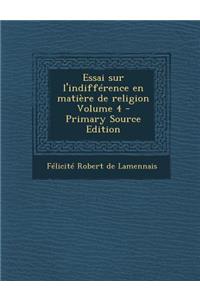 Essai Sur L'Indifference En Matiere de Religion Volume 4