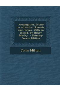 Areopagitica, Letter on Education, Sonnets, and Psalms. with an Introd. by Henry Morley
