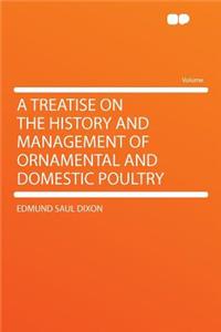 A Treatise on the History and Management of Ornamental and Domestic Poultry