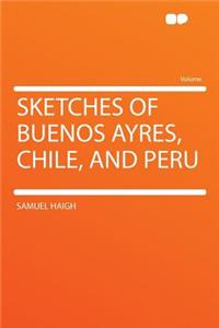 Sketches of Buenos Ayres, Chile, and Peru