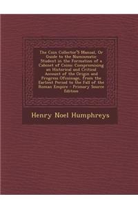 The Coin Collector's Manual, or Guide to the Numismatic Student in the Formation of a Cabinet of Coins