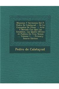 Misiones Y Sermones Del P. Pedro De Calatayud ... De La Compañia De Jesus ...