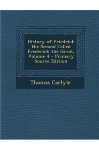 History of Friedrich the Second Called Frederick the Great, Volume 4