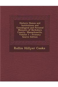 Historic Homes and Institutions and Genealogical and Personal Memoirs of Berkshire County, Massachusetts, Volume 1