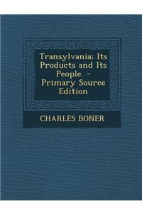 Transylvania; Its Products and Its People. - Primary Source Edition