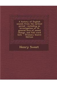 A History of English Sounds from the Earliest Period: Including an Investigation of Th General Laws of Sound Change, and Full Word Lists - Primary S