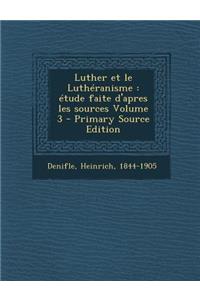 Luther Et Le Lutheranisme: Etude Faite D'Apres Les Sources Volume 3 - Primary Source Edition