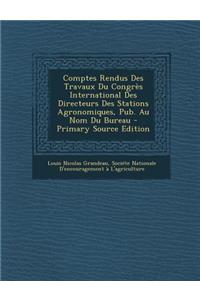 Comptes Rendus Des Travaux Du Congres International Des Directeurs Des Stations Agronomiques, Pub. Au Nom Du Bureau - Primary Source Edition