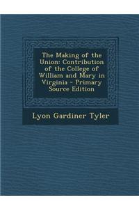 The Making of the Union: Contribution of the College of William and Mary in Virginia - Primary Source Edition