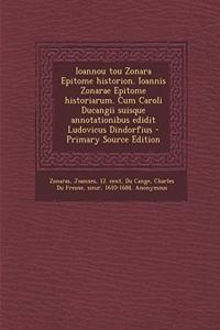 Ioannou Tou Zonara Epitome Historion. Ioannis Zonarae Epitome Historiarum. Cum Caroli Ducangii Suisque Annotationibus Edidit Ludovicus Dindorfius