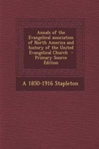 Annals of the Evangelical Association of North America and History of the United Evangelical Church - Primary Source Edition