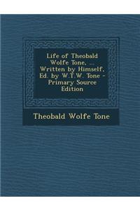 Life of Theobald Wolfe Tone, ... Written by Himself, Ed. by W.T.W. Tone