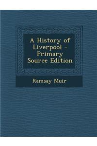 A History of Liverpool - Primary Source Edition