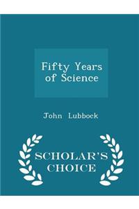Fifty Years of Science - Scholar's Choice Edition