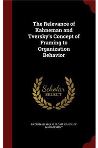 The Relevance of Kahneman and Tversky's Concept of Framing to Organization Behavior