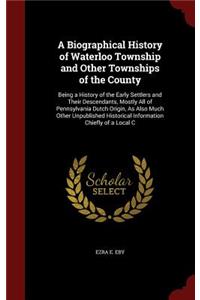Biographical History of Waterloo Township and Other Townships of the County