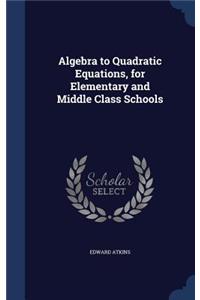 Algebra to Quadratic Equations, for Elementary and Middle Class Schools