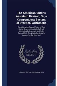 The American Tutor's Assistant Revised, Or, a Compendious System of Practical Arithmetic