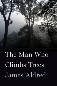 Man Who Climbs Trees: The Lofty Adventures of a Wildlife Cameraman
