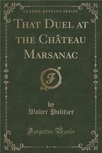 That Duel at the ChÃ¢teau Marsanac (Classic Reprint)