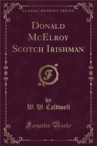 Donald McElroy Scotch Irishman (Classic Reprint)