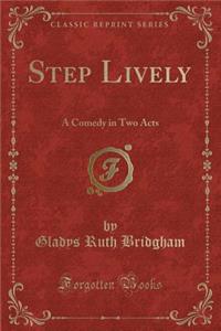 Step Lively: A Comedy in Two Acts (Classic Reprint)