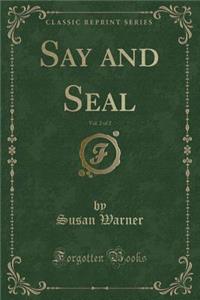 Say and Seal, Vol. 2 of 2 (Classic Reprint)