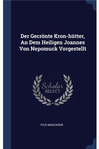 Der Gecrönte Kron-hütter, An Dem Heiligen Joannes Von Nepomuck Vorgestellt