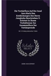 Die Tertiärflora Auf Der Insel Java Nach Den Entdeckungen Des Herrn Junghuhn Beschrieben U. Erörtert In Ihrem Verhältnisse Zur Gesammtflora Der Tertiärperiode