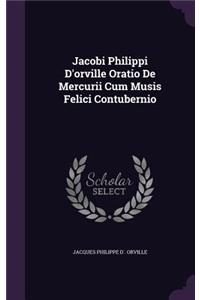 Jacobi Philippi D'Orville Oratio de Mercurii Cum Musis Felici Contubernio