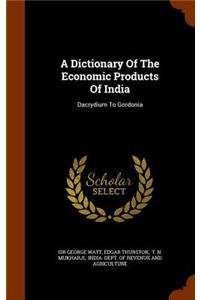 Dictionary Of The Economic Products Of India: Dacrydium To Gordonia