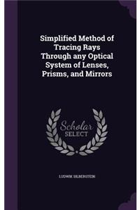Simplified Method of Tracing Rays Through Any Optical System of Lenses, Prisms, and Mirrors