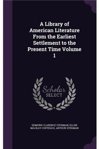 A Library of American Literature From the Earliest Settlement to the Present Time Volume 1