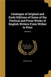 Catalogue of Original and Early Editions of Some of the Poetical and Prose Works of English Writers From Wither to Prior; Volume 2