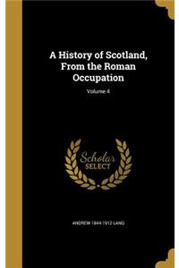 A History of Scotland, From the Roman Occupation; Volume 4