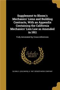 Supplement to Bloom's Mechanics' Liens and Building Contracts, With an Appendix Containing the California Mechanics' Lien Law as Amended in 1911