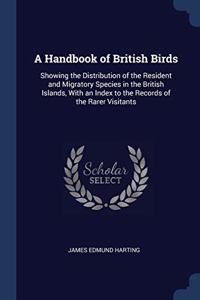 A HANDBOOK OF BRITISH BIRDS: SHOWING THE
