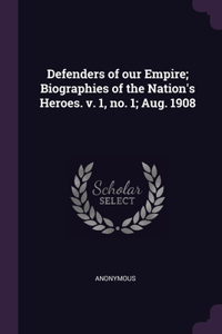 Defenders of our Empire; Biographies of the Nation's Heroes. v. 1, no. 1; Aug. 1908