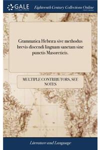 Grammatica Hebræa Sive Methodus Brevis Discendi Linguam Sanctam Sine Punctis Masoreticis.