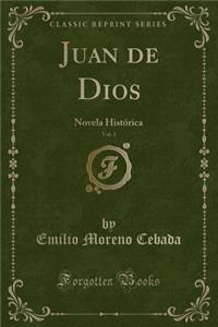 Juan de Dios, Vol. 1: Novela Histï¿½rica (Classic Reprint)