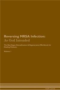 Reversing Mrsa Infection: As God Intended the Raw Vegan Plant-Based Detoxification & Regeneration Workbook for Healing Patients. Volume 1