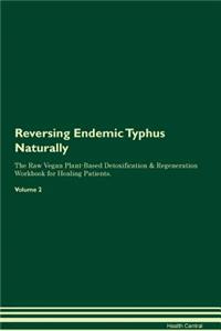 Reversing Endemic Typhus Naturally The Raw Vegan Plant-Based Detoxification & Regeneration Workbook for Healing Patients. Volume 2