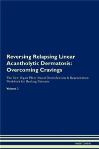Reversing Relapsing Linear Acantholytic Dermatosis: Overcoming Cravings the Raw Vegan Plant-Based Detoxification & Regeneration Workbook for Healing Patients. Volume 3