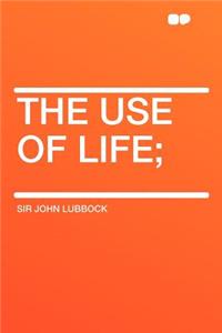 The Use of Life;