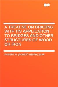 A Treatise on Bracing with Its Application to Bridges and Other Structures of Wood or Iron